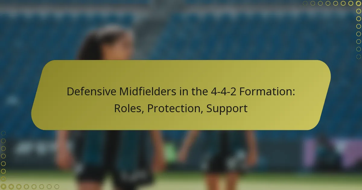 Defensive Midfielders in the 4-4-2 Formation: Roles, Protection, Support