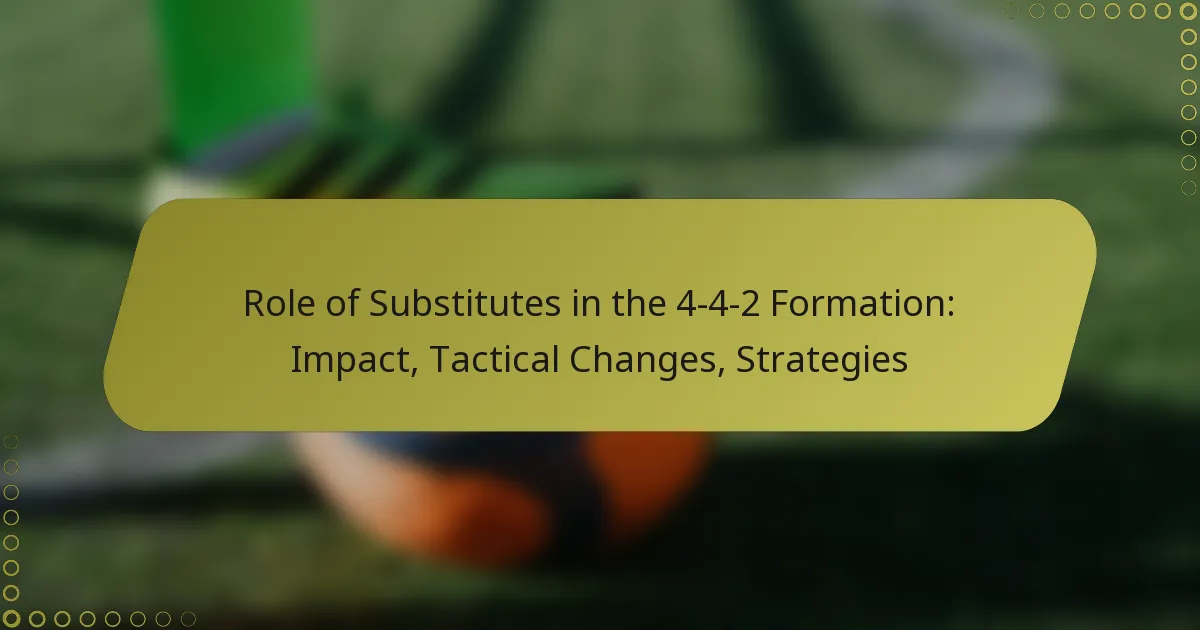 Role of Substitutes in the 4-4-2 Formation: Impact, Tactical Changes, Strategies