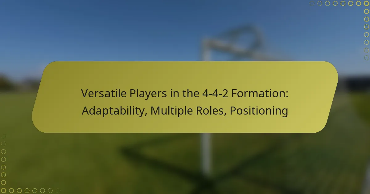 Versatile Players in the 4-4-2 Formation: Adaptability, Multiple Roles, Positioning