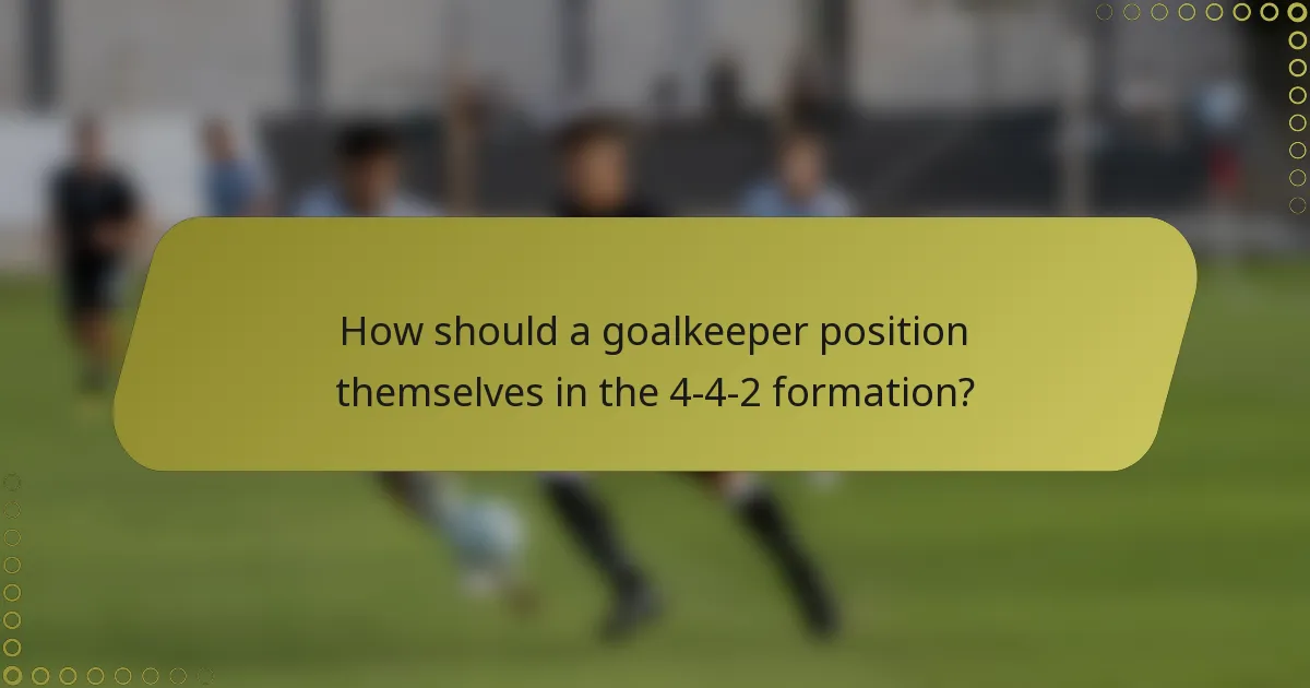 How should a goalkeeper position themselves in the 4-4-2 formation?