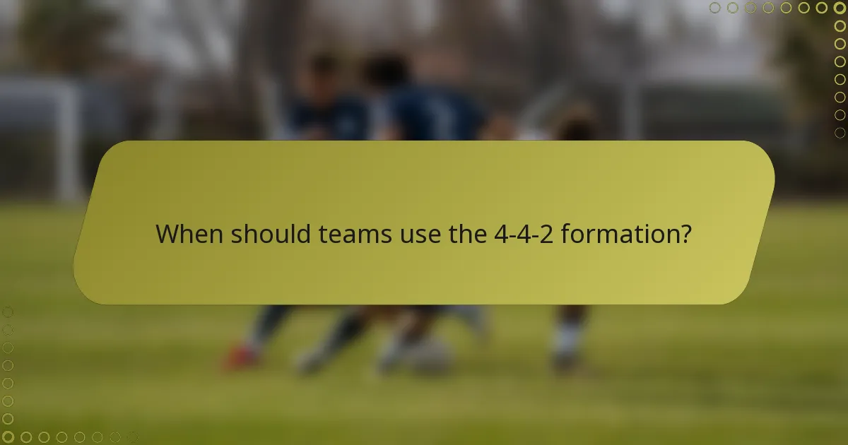 When should teams use the 4-4-2 formation?